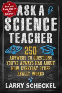 cover of the book Ask a science teacher, how everyday stuff really works : why don't we feel the Earth spin? How do airplanes stay in the air? What makes blood red? and 247 other things you've always wondered about