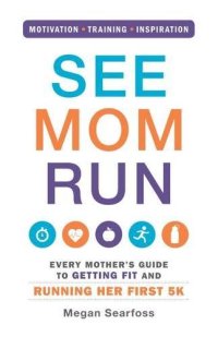 cover of the book See Mom Run: Every Mother's Guide to Getting Fit and Running Her First 5K