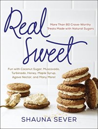 cover of the book Real sweet : more than 80 crave-worthy treats made with natural sugars