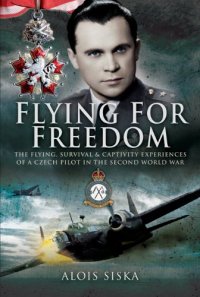 cover of the book Flying for Freedom: The Flying, Survival and Captivity Experiences of a Czech Pilot in the Second World War