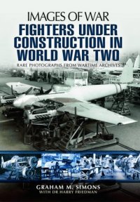 cover of the book Fighters under construction in World War Two : rare photographs from wartime archives