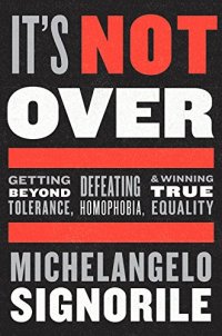 cover of the book It's not over : getting beyond tolerance, defeating homophobia, and winning true equality