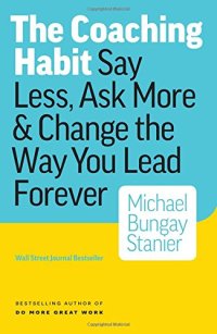 cover of the book The Coaching Habit: Say Less, Ask More & Change the Way You Lead Forever