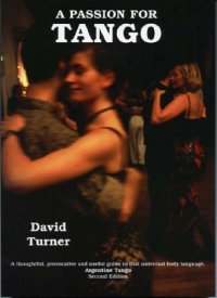 cover of the book A passion for Tango : a thoughtful, provocative and useful guide to that universal body language - Argentine Tango