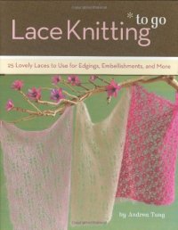 cover of the book Lace knitting to go : 25 lovely laces to use for edgings, embellishments, and more