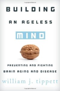 cover of the book Building an ageless mind : preventing and fighting brain aging and disease