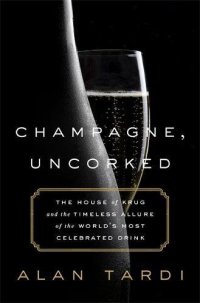 cover of the book Champagne, uncorked : the house of Krug and the timeless allure of the world's most celebrated drink