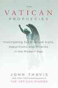 cover of the book The Vatican Prophecies: Investigating Supernatural Signs, Apparitions, and Miracles in the Modern Age