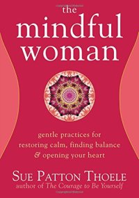 cover of the book The Mindful Woman: Gentle Practices for Restoring Calm, Finding Balance, and Opening Your Heart