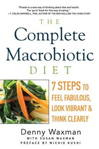 cover of the book The complete macrobiotic diet : 7 steps to feel fabulous, look vibrant, and think clearly