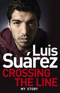 cover of the book Luis Suarez: Crossing the Line - My Story