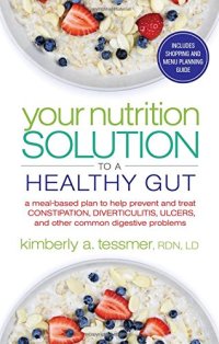 cover of the book Your nutrition solution to a healthy gut : a meal-based plan to help prevent and treat constipation, diverticulitis, ulcers, and other common digestive problems