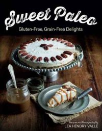 cover of the book Sweet Paleo: Gluten-Free, Grain-Free Delights