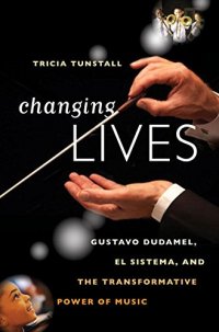 cover of the book Changing lives : Gustavo Dudamel, El Sistema, and the transformative power of music