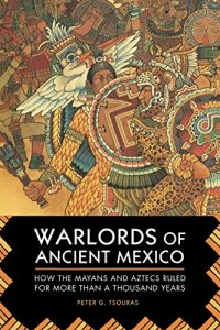 cover of the book Warlords of ancient Mexico : how the Mayans and Aztecs ruled for more than a thousand years