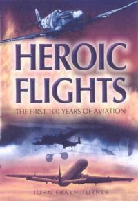 cover of the book Heroic flights : the first 100 years of aviation