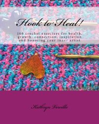 cover of the book Hook to heal! : 100 crochet exercises for health, growth, connection, inspiration and honoring your inner artist