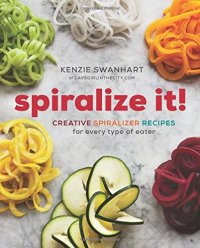 cover of the book Spiralize it! : a cookbook of creative spiralizer recipes for every type of eater