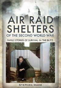 cover of the book Air raid shelters of the Second World War : family stories of survival in the blitz