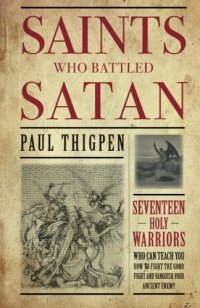 cover of the book Saints who battled satan : seventeen holy warriors who can teach you how to fight the good fight ... and vanquish your ancient enemy