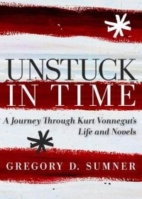 cover of the book Unstuck in Time. ; A Journey Through Kurt Vonnegut's Life and Novels