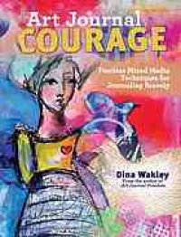 cover of the book Art journal courage : fearless mixed media techniques for journaling bravely