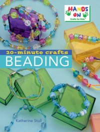 cover of the book Katherine Stull and Hands-On Crafts for Kids 20-Minute Crafts Beading