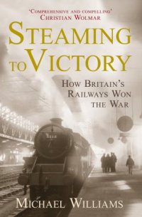 cover of the book Steaming to Victory: How Britain's Railways Won the War