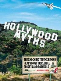 cover of the book Hollywood myths : the shocking truths behind film's most incredible secrets and scandals