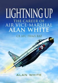 cover of the book Lightning up : the career of Air Vice-Marshal Alan White CB AFC FRAeS RAF (Retd)