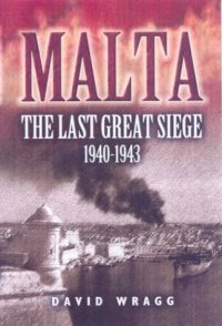 cover of the book Malta : the last great siege : the George Cross Island's battle for survival 1940-1943