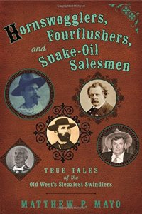 cover of the book Hornswogglers, Fourflushers & Snake-Oil Salesmen: True Tales of the Old West's Sleaziest Swindlers Matthew P. Mayo