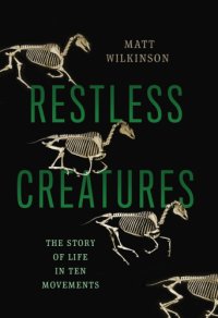 cover of the book Restless Creatures: The Story of Life in Ten Movements