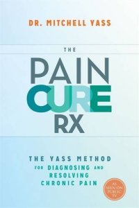 cover of the book The pain cure Rx : the Yass method for diagnosing and resolving chronic pain