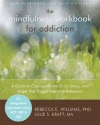 cover of the book The mindfulness workbook for addiction : a guide to coping with the grief, stress and anger that trigger addictive behaviors