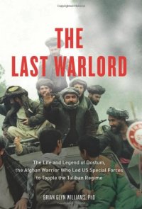 cover of the book The Last Warlord: The Life and Legend of Dostum, the Afghan Warrior Who Led US Special Forces to Topple the Taliban Regime