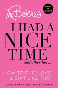 cover of the book I had a nice time and other lies ... : how to find love & sh*t like that