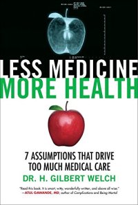 cover of the book Less Medicine, More Health : 7 Assumptions That Drive Too Much Medical Care