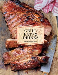 cover of the book Grill Eats & Drinks: Recipes for Good Times