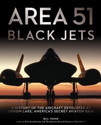 cover of the book Area 51 - Black Jets: A History of the Aircraft Developed at Groom Lake, America's Secret Aviation Base