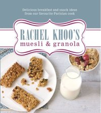 cover of the book Rachel Khoo’s Muesli and Granola: Delicious Breakfast and Snack Ideas from Our Favourite Parisian Cook