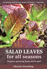 cover of the book Salad Leaves for All Seasons: Organic Growing from Pot to Plot by Charles Dowding