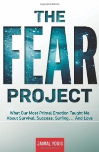 cover of the book The fear project : what our most primal emotion taught me about survival, success, surfing . . . and love