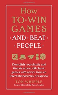 cover of the book How to Win Games and Beat People: Demolish Your Family and Friends at over 30 Classic Games with Advice from an International Array of Experts