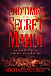 cover of the book End times and the secret of the Mahdi : unlocking the mystery of Revelation and the Antichrist