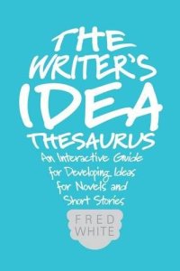 cover of the book The writer's idea thesaurus : an interactive guide for developing ideas for novels and short stories