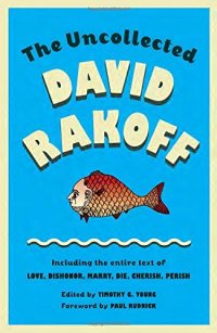 cover of the book The Uncollected David Rakoff: Including the entire text of Love, Dishonor, Marry, Die, Cherish, Perish by David Rakoff, edited