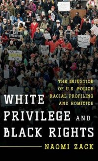 cover of the book White privilege and black rights : the injustice of U.S. police racial profiling and homicide