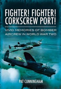 cover of the book Fighter! Fighter! Corkscrew Port! : Vivid Memories of Bomber Aircrew in World War Two