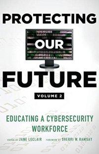 cover of the book Protecting our future : educating a cybersecurity workforce. Volume 2